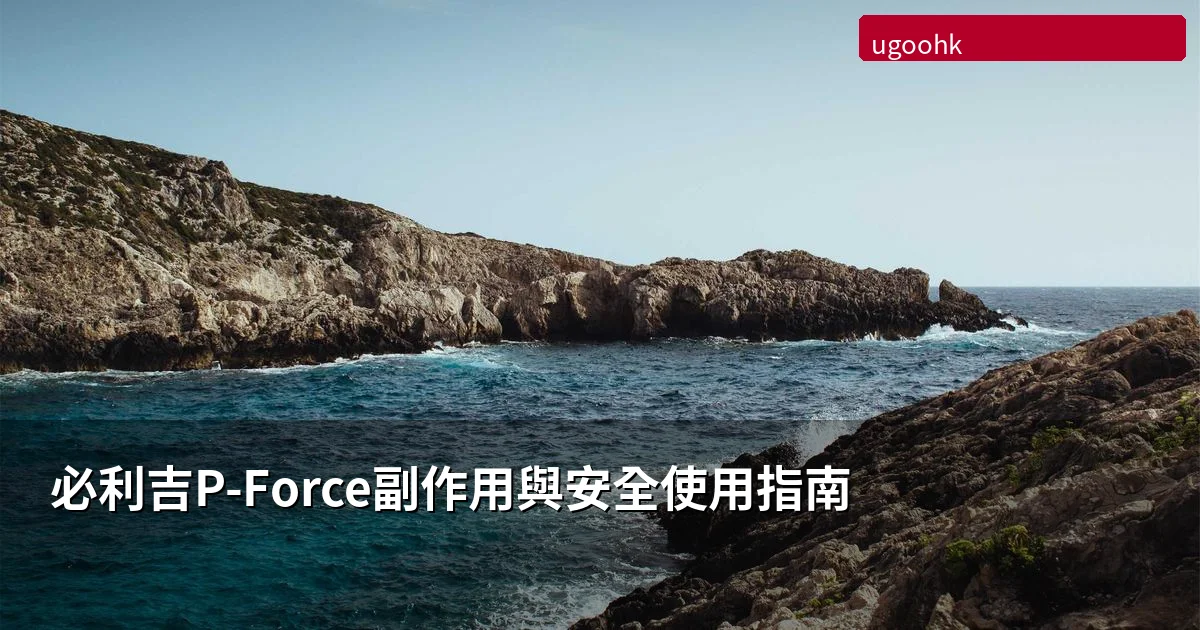 必利吉P-Force副作用與安全使用指南